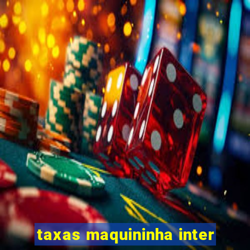 taxas maquininha inter